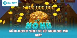 Nổ Hũ Jackpot SHBET Thu Hút Người Chơi Mỗi Ngày