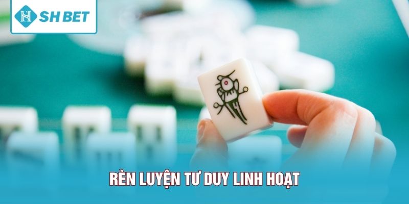 Rèn luyện tư duy linh hoạt