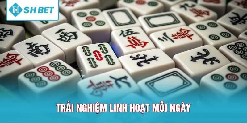 Trải nghiệm linh hoạt mỗi ngày