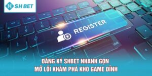 Đăng Ký SHBET Nhanh Gọn, Mở Lối Khám Phá Kho Game Đỉnh