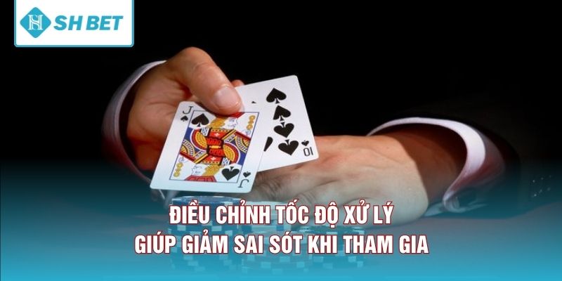 Điều chỉnh tốc độ xử lý giúp giảm sai sót khi tham gia 