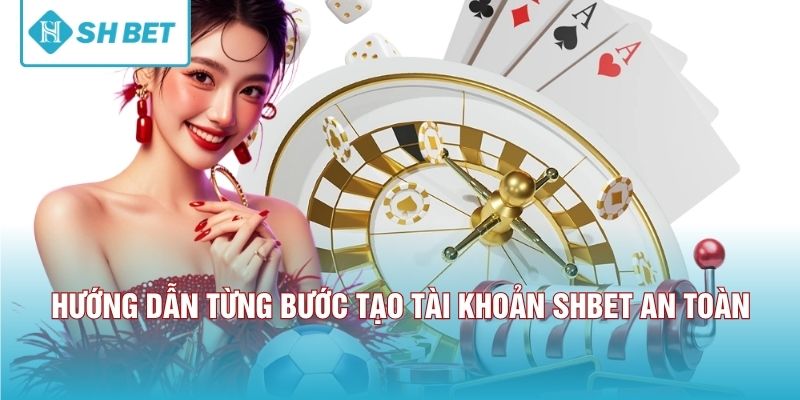 Hướng dẫn từng bước tạo tài khoản SHBET an toàn