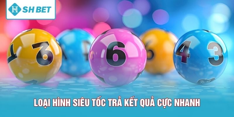 Loại hình siêu tốc trả kết quả cực nhanh
