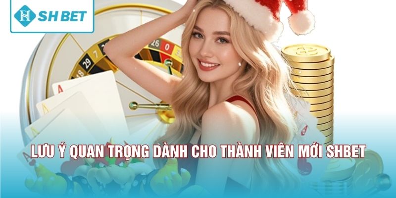Lưu ý quan trọng dành cho thành viên mới SHBET
