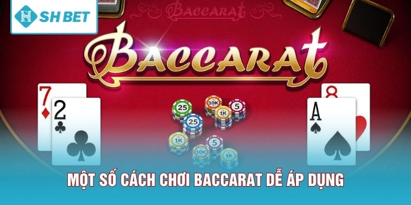 Một số cách chơi Baccarat dễ áp dụng