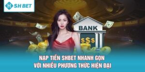 Nạp Tiền SHBET Nhanh Gọn Với Nhiều Phương Thức Hiện Đại
