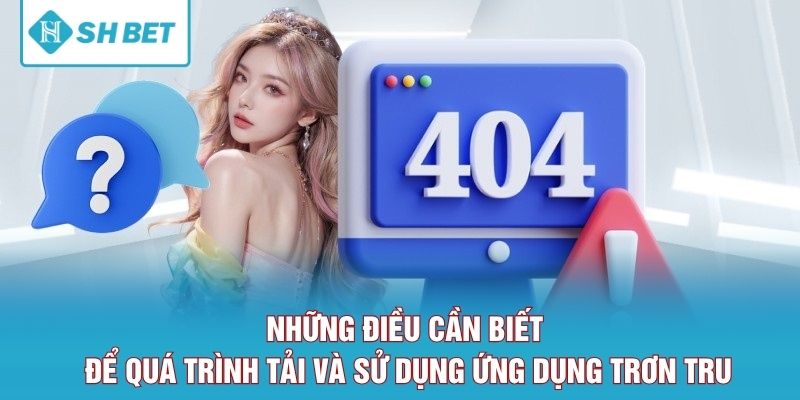 Những điều cần biết để quá trình tải và sử dụng ứng dụng trơn tru