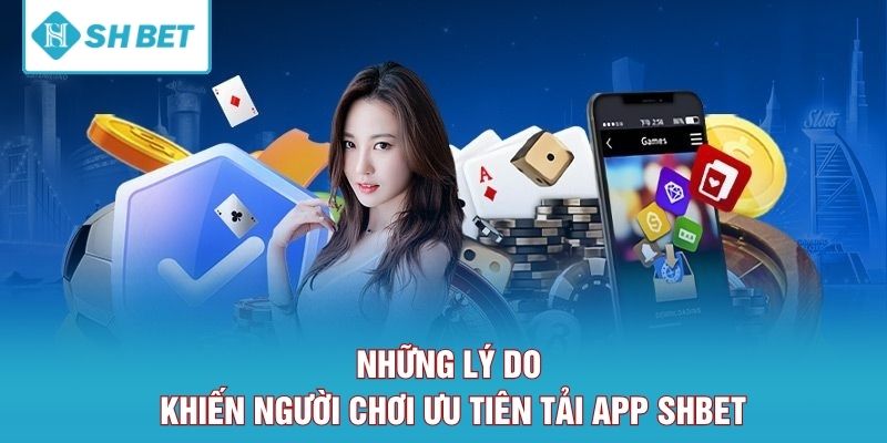 Những lý do khiến người chơi ưu tiên tải app SHBET