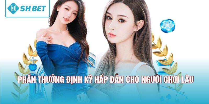 Phần thưởng định kỳ hấp dẫn cho người chơi lâu.