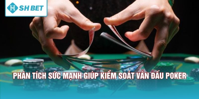Phân tích sức mạnh giúp kiểm soát ván đấu poker 