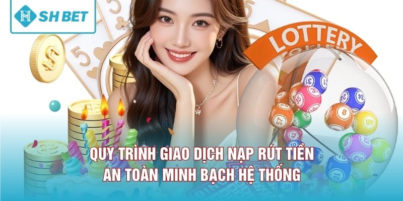 Quy trình giao dịch nạp rút tiền an toàn minh bạch hệ thống 