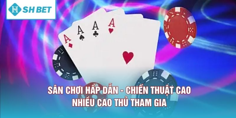 Sân chơi hấp dẫn, chiến thuật cao, nhiều cao thủ tham gia. 