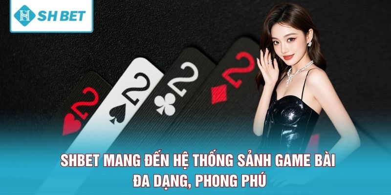 SHBET mang đến hệ thống sảnh game bài đa dạng, phong phú 
