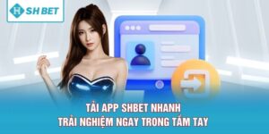 Tải App SHBET Nhanh, Trải Nghiệm Ngay Trong Tầm Tay 
