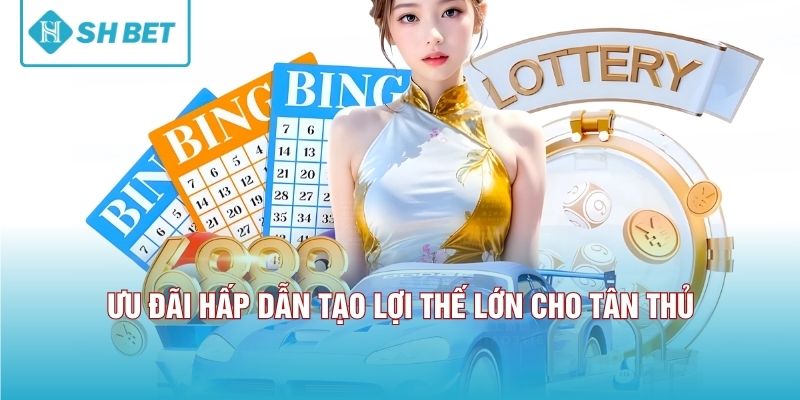 Ưu đãi hấp dẫn tạo lợi thế lớn cho tân thủ 