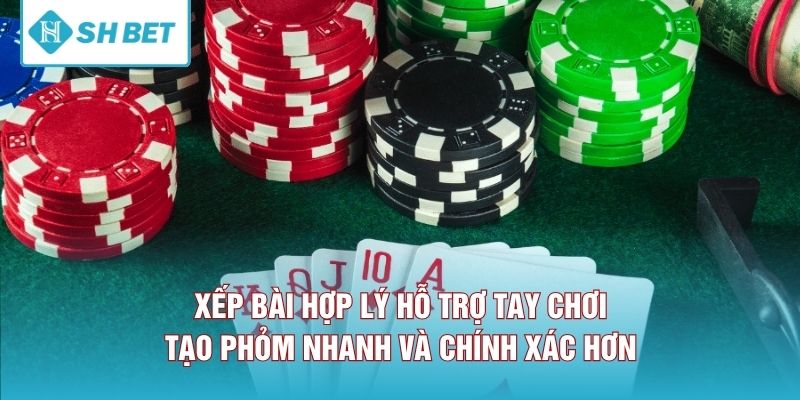 Xếp bài hợp lý hỗ trợ tay chơi tạo phỏm nhanh và chính xác hơn 